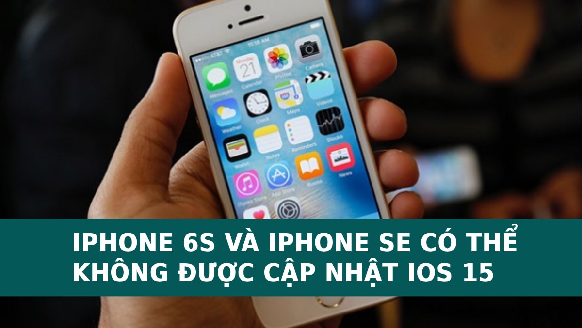 Apple sẽ ngưng hỗ trợ iOS 15 cho iPhone 6S và iPhone SE?
