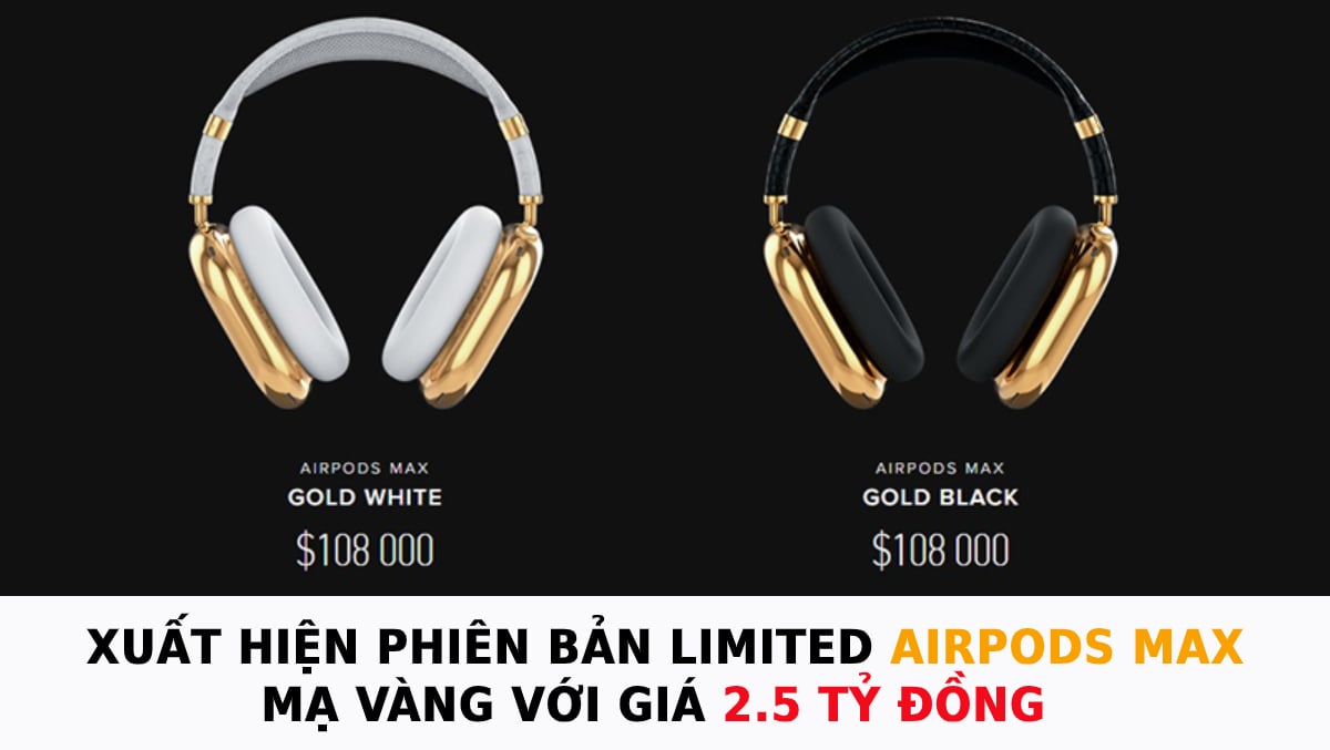 Xuất hiện phiên bản limited AirPods Max mạ vàng nguyên chất có giá 2.5 tỷ đồng