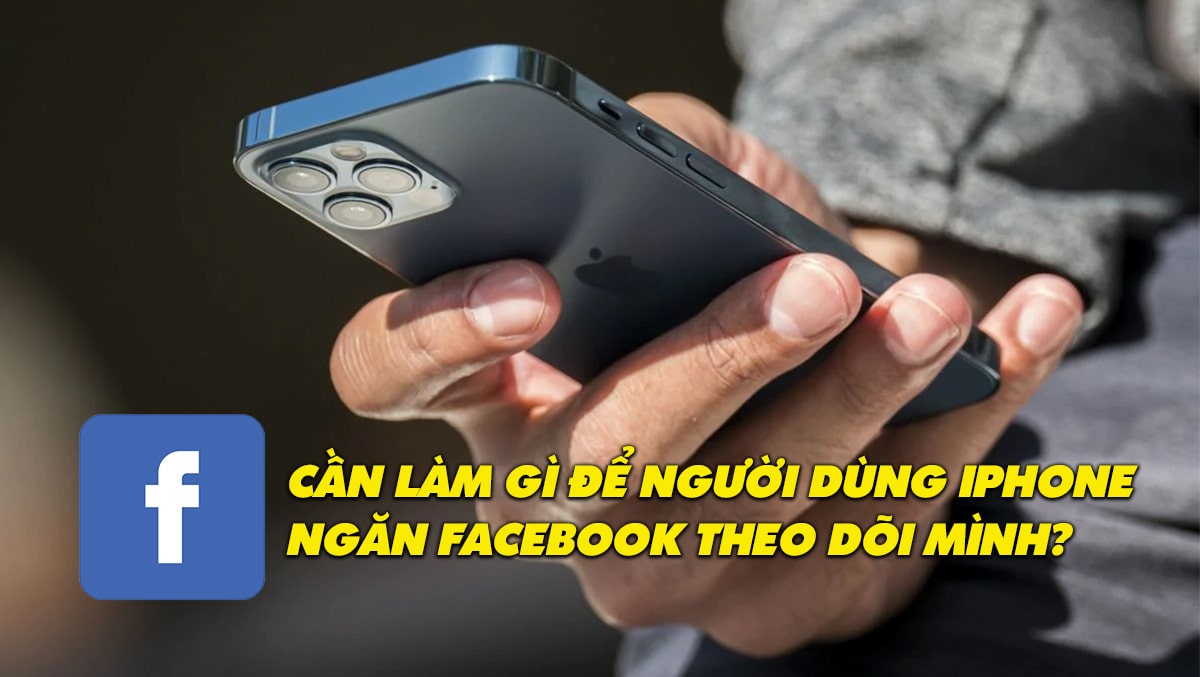 Thủ thuật ngăn Facebook theo dõi người dùng iPhone