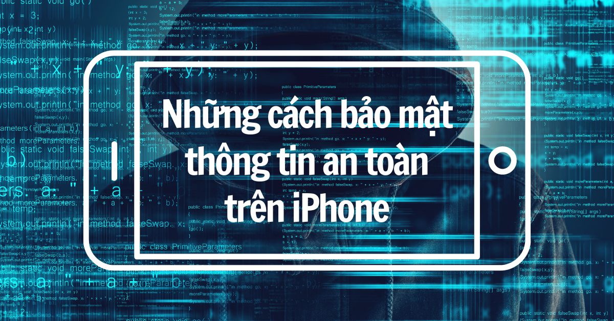 Sử dụng iPhone thông minh: Những cách giữ thông tin cá nhân luôn được bảo mật an toàn trên iPhone