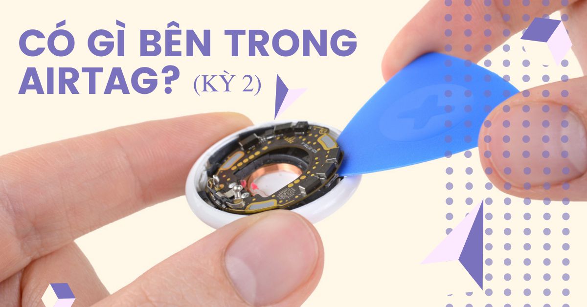 Có gì bên trong chiếc Apple AirTag bé như đồng xu? (Kỳ 2)