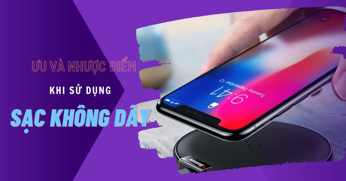 Có nên đầu tư bộ sạc không dây hay không? Ưu và nhược điểm khi sử dụng sạc không dây