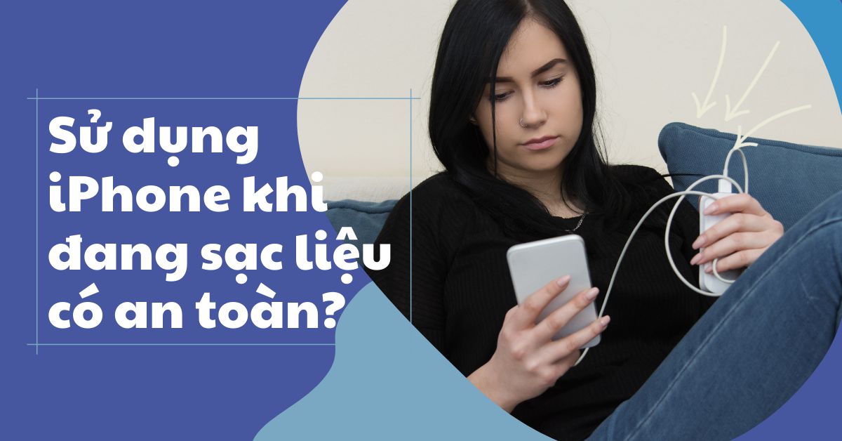Sử dụng điện thoại iPhone khi đang sạc: Những nguy hiểm tiềm ẩn mà bạn nên biết
