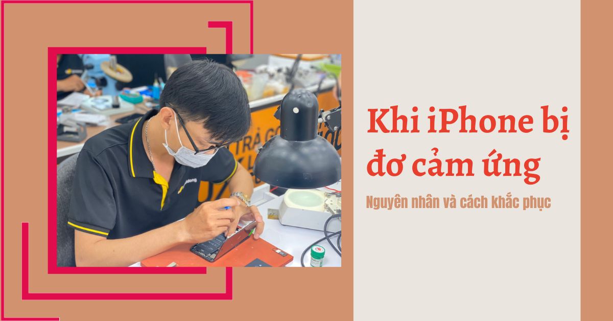 Hiện tượng iPhone bị đơ cảm ứng nguyên nhân và cách khắc phục