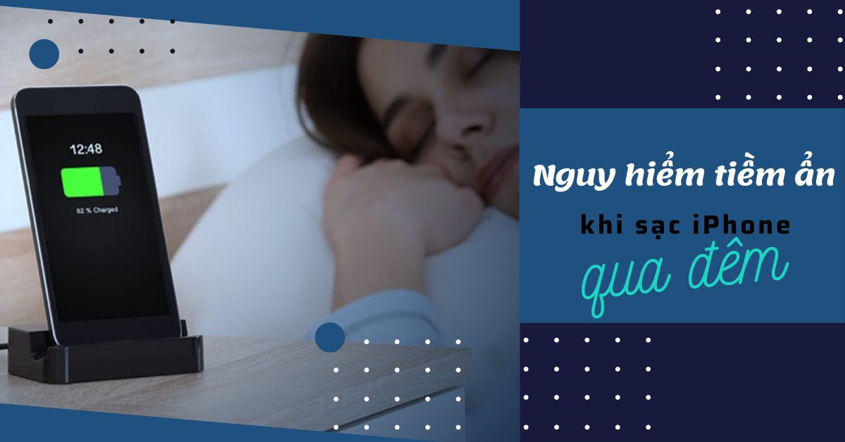 Có nên sạc điện thoại iPhone khi ngủ không? Những nguy hiểm tiềm ẩn khi sạc điện thoại qua đêm