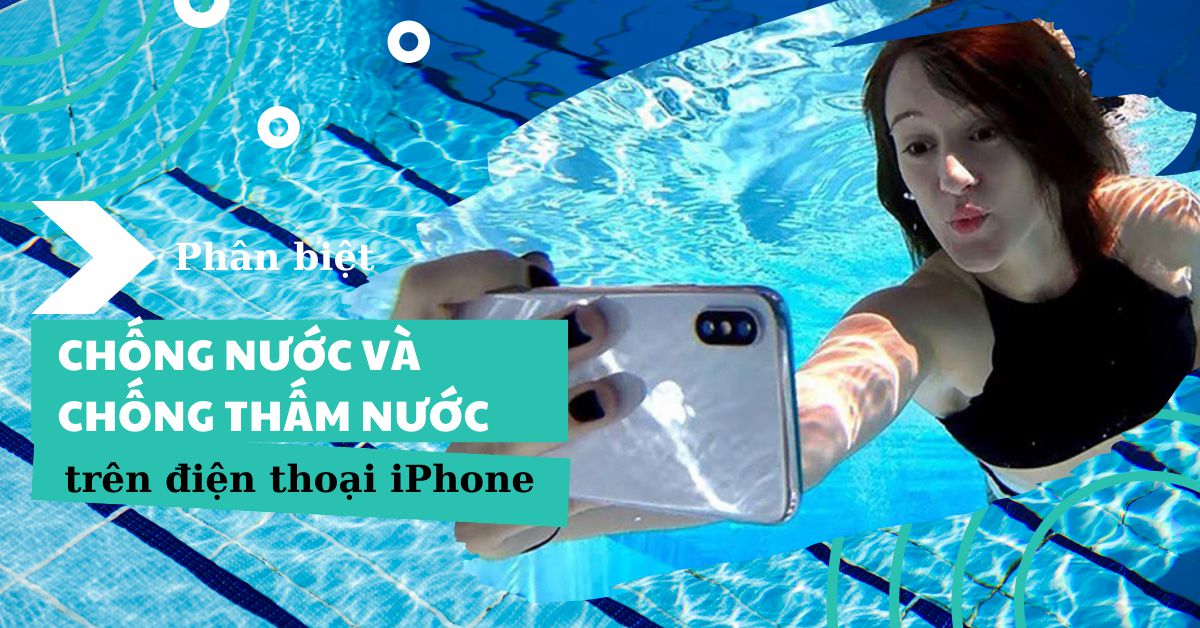 Chống thấm nước và chống nước trên iPhone: Đâu là sự khác biệt giữa hai thuật ngữ này?