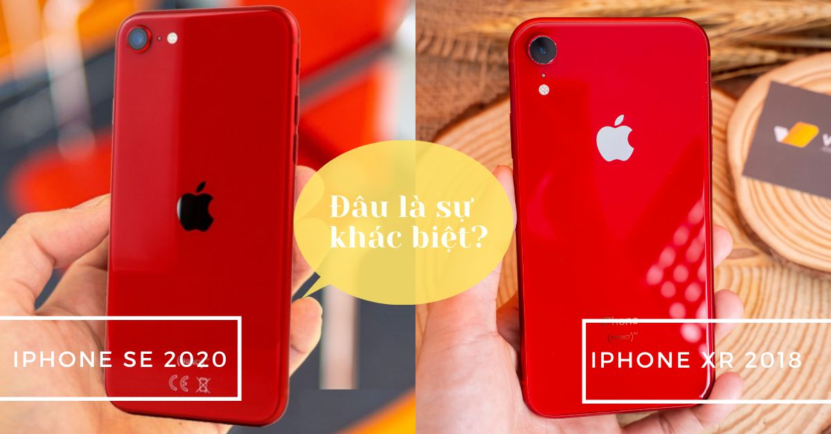 iPhone SE 2020 và iPhone XR: Đâu là sự khác biệt, có nên nâng cấp?