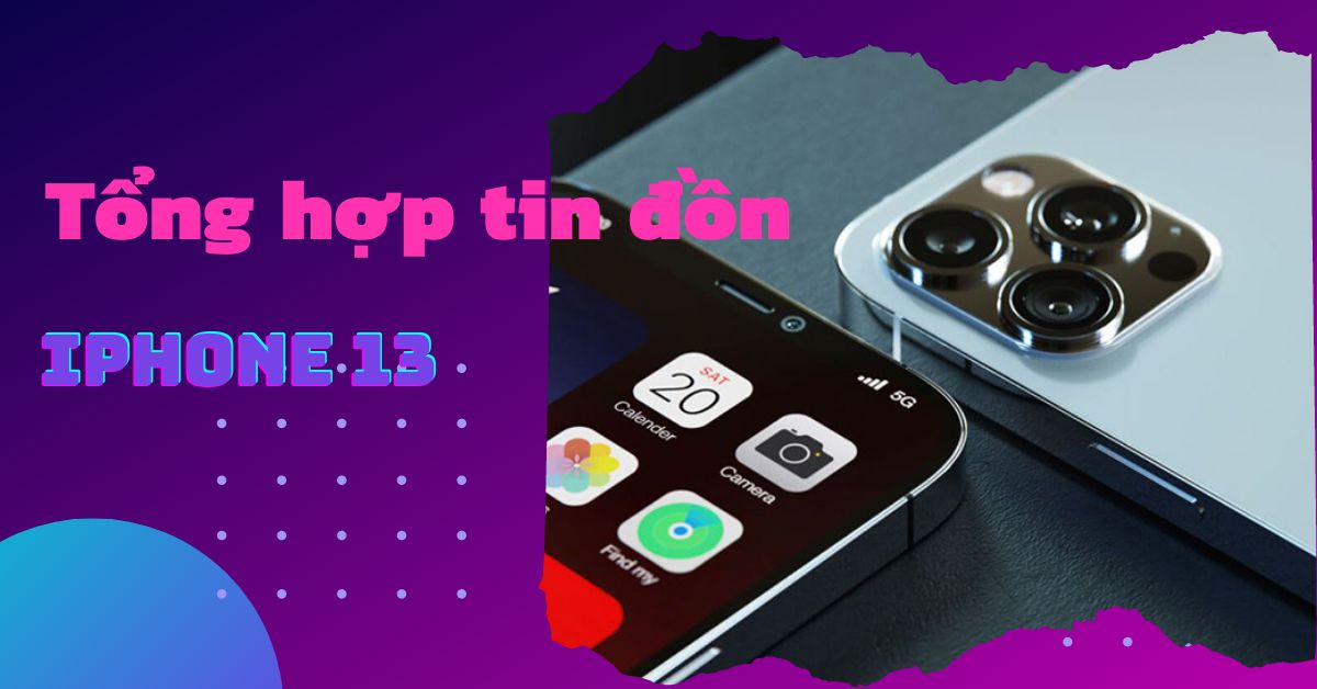 Tổng hợp các tin đồn về sự khác biệt giữa iPhone 13 và iPhone 12
