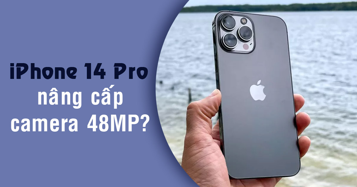iPhone 14 Pro có thể sẽ có camera 48MP và nâng cấp hiệu suất lớn hơn