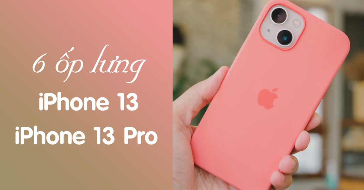 6 loại ốp lưng nào tốt nhất dành cho iPhone 13 và iPhone 13 Pro?