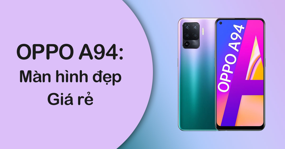 Đánh giá OPPO A94: Màn hình đẹp, hiệu suất vừa đủ, giá rẻ