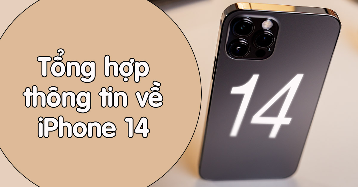 Tổng hợp thông tin về iPhone 14 bạn nên biết đến thời điểm hiện tại