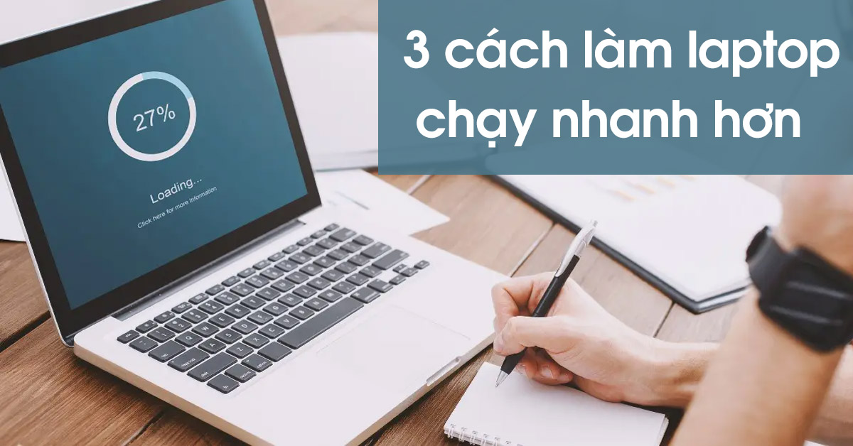 3 cách làm laptop chạy nhanh hơn mà bạn nên thực hiện ngay