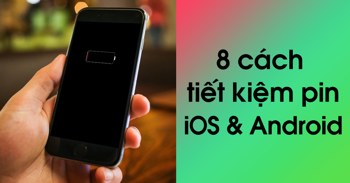 8 cách tiết kiệm pin vô cùng hiệu quả dành cho iOS và Android