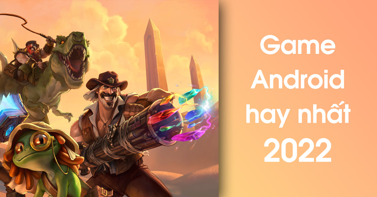 Những tựa game Android hay nhất mà bạn nên chơi trong năm 2022