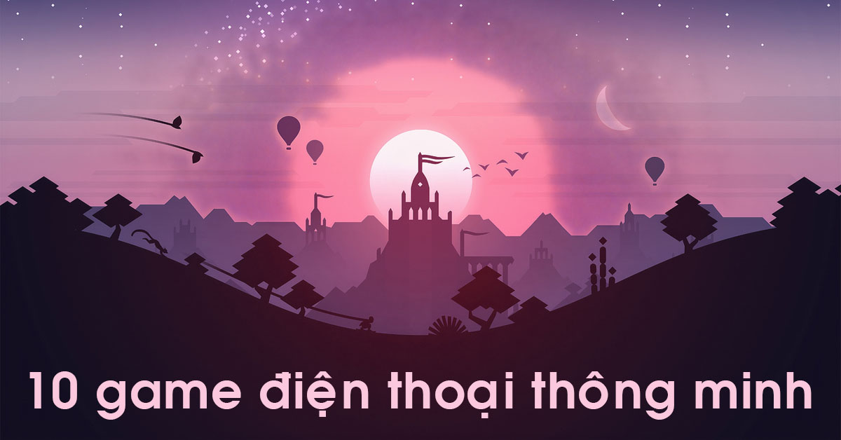 Top 10 game điện thoại thông minh đáng chơi nhất hiện nay