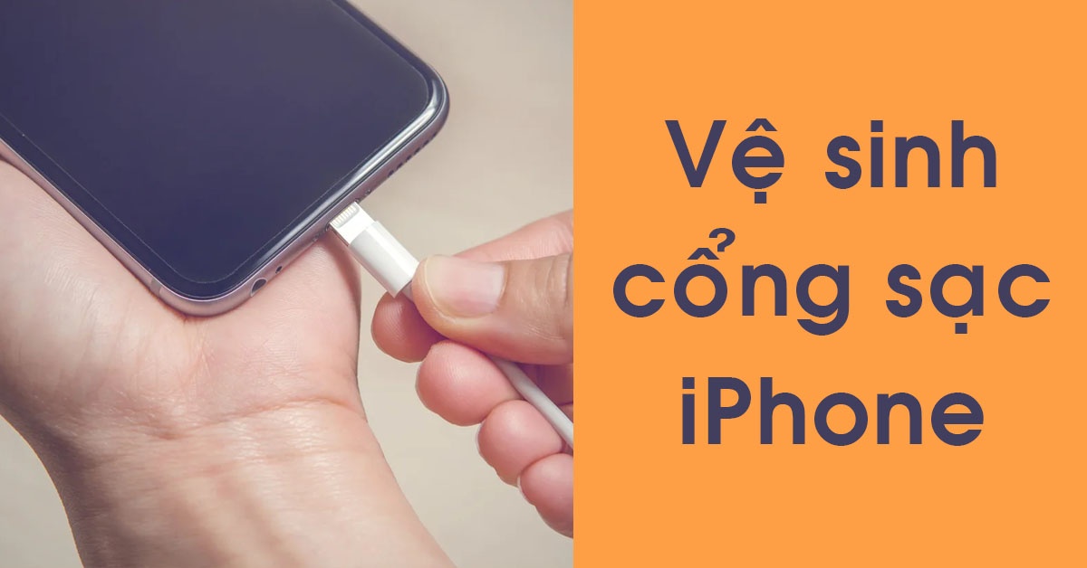 7 bước vệ sinh cổng sạc iPhone một cách an toàn mà không làm hỏng