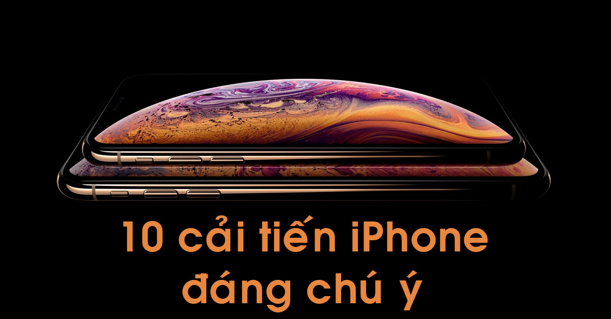10 cải tiến iPhone đáng chú ý nhất trên điện thoại kể từ khi ra mắt
