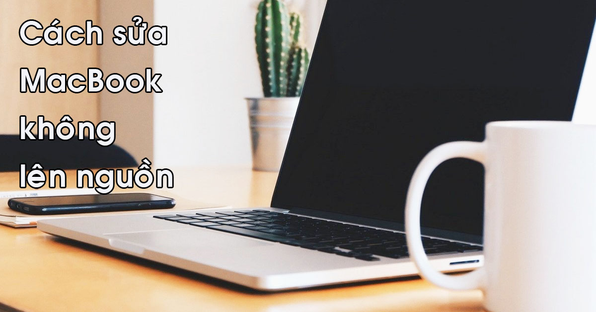 [Hướng dẫn] Cách sửa MacBook không lên nguồn tại nhà hoặc mang đi sửa chữa