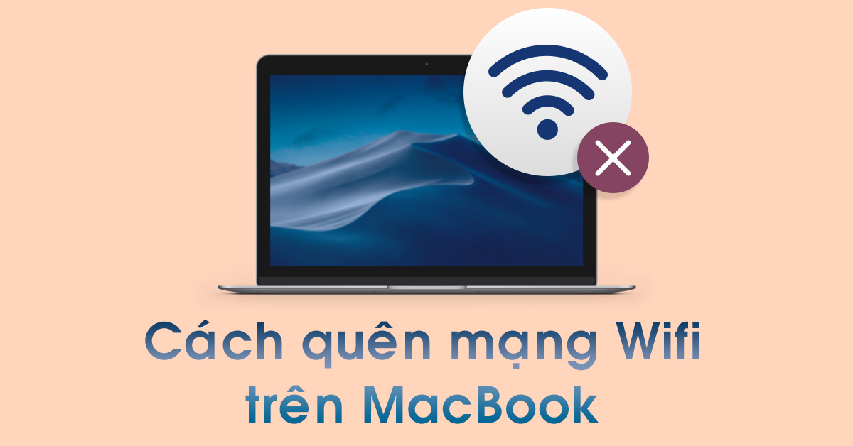 Hướng dẫn cách quên mạng Wifi trên MacBook và một số thủ thuật liên quan
