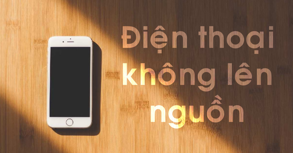 Hướng dẫn cách sửa lỗi điện thoại không lên nguồn hiệu quả, đơn giản