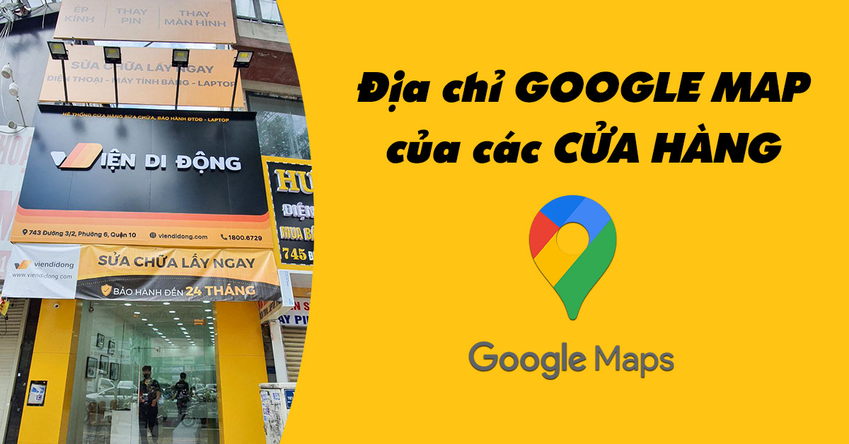 Tham khảo ngay địa chỉ Google Map của các cửa hàng Viện Di Động