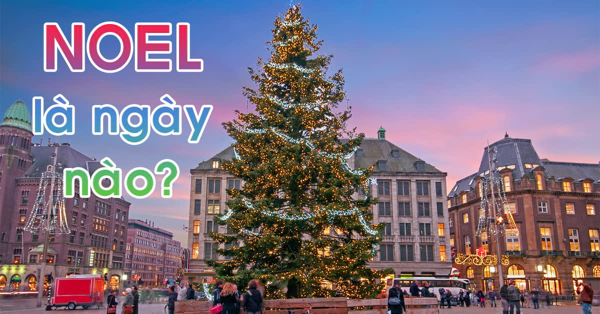 Noel là ngày nào trong năm 2022? Nguồn gốc lịch sử và ý nghĩa? Cần làm gì trong ngày Noel?