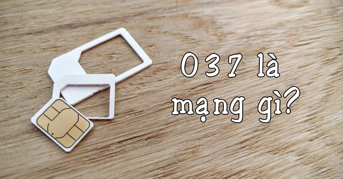 Đầu số 037 là mạng gì? Ý nghĩa phong thủy các con số và cách đặt mua
