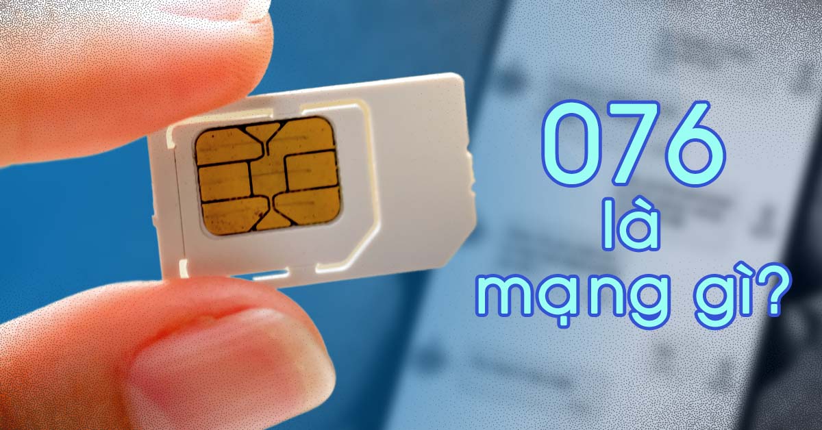 Đầu số 076 là mạng gì? Ý nghĩa phong thủy của các con số và cách mua SIM