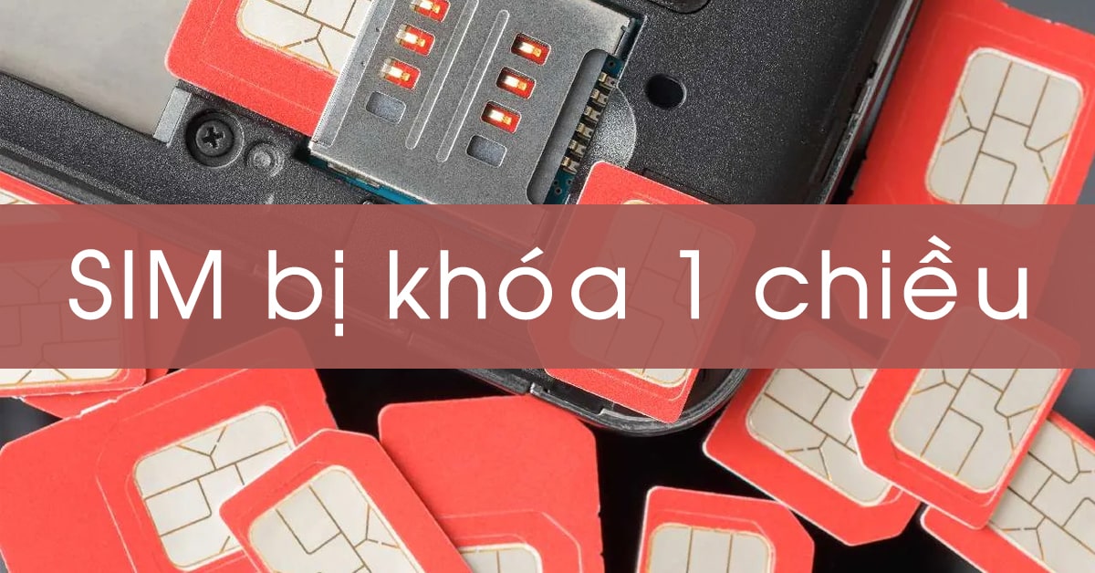 SIM bị khóa 1 chiều: Nguyên nhân, dấu hiệu và cách mở khóa hiệu quả