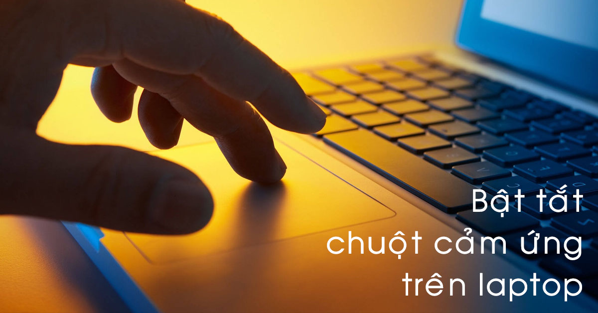 Hướng dẫn cách bật/tắt chuột cảm ứng (touchpad) trên laptop Windows 7, 8, 10, 11