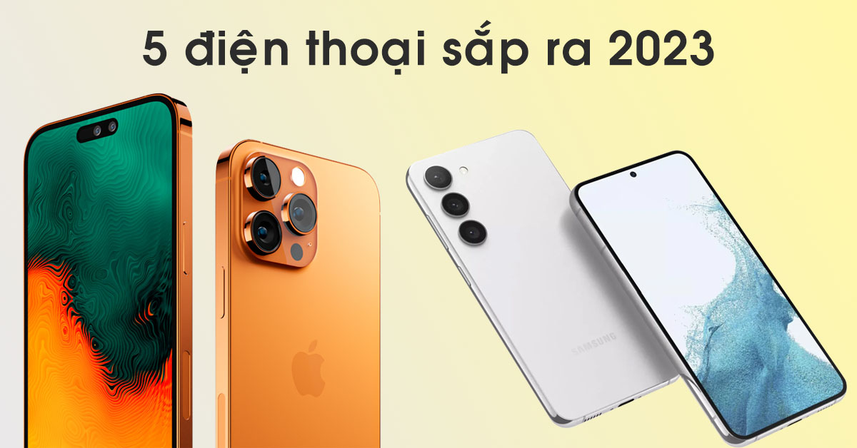 5 mẫu điện thoại sắp ra vào năm 2023 hứa hẹn sẽ làm mưa làm gió