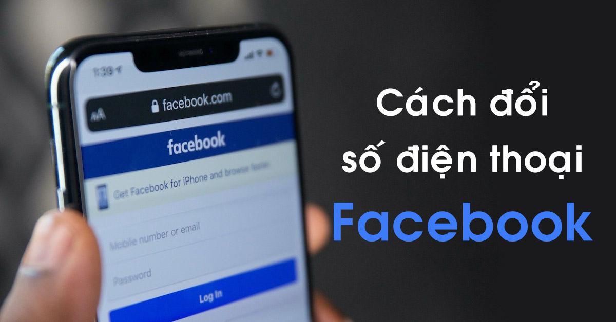 [Hướng dẫn] cách đổi số điện thoại Facebook trên thiết bị điện thoại, máy tính