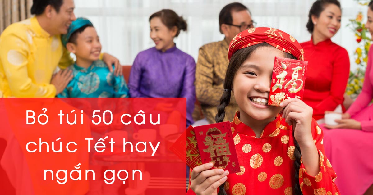 Bỏ túi 50 câu chúc Tết 2024 hay ngắn gọn cho năm mới may mắn, bình an