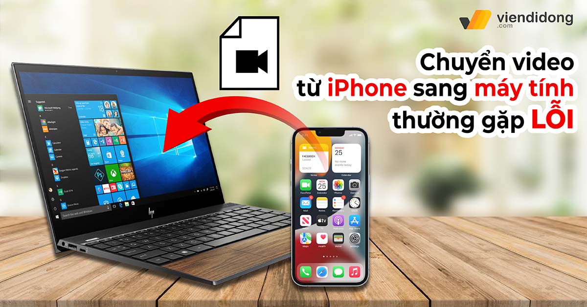 Vì sao chuyển video từ iPhone sang máy tính thường gặp lỗi? Cách khắc phục