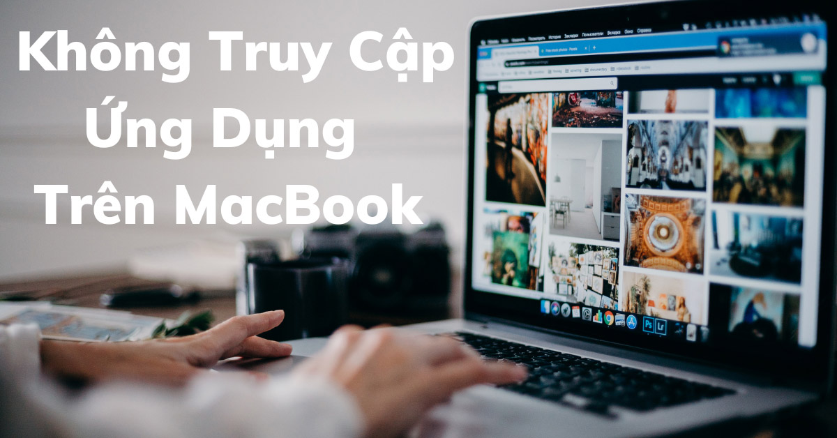 Cách khắc phục tình trạng không mở được ứng dụng trên MacBook và máy Mac đơn giản