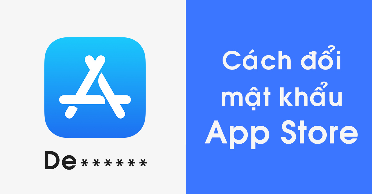 Cách đổi mật khẩu App Store trên iPhone, máy Mac đơn giản, nhanh chóng