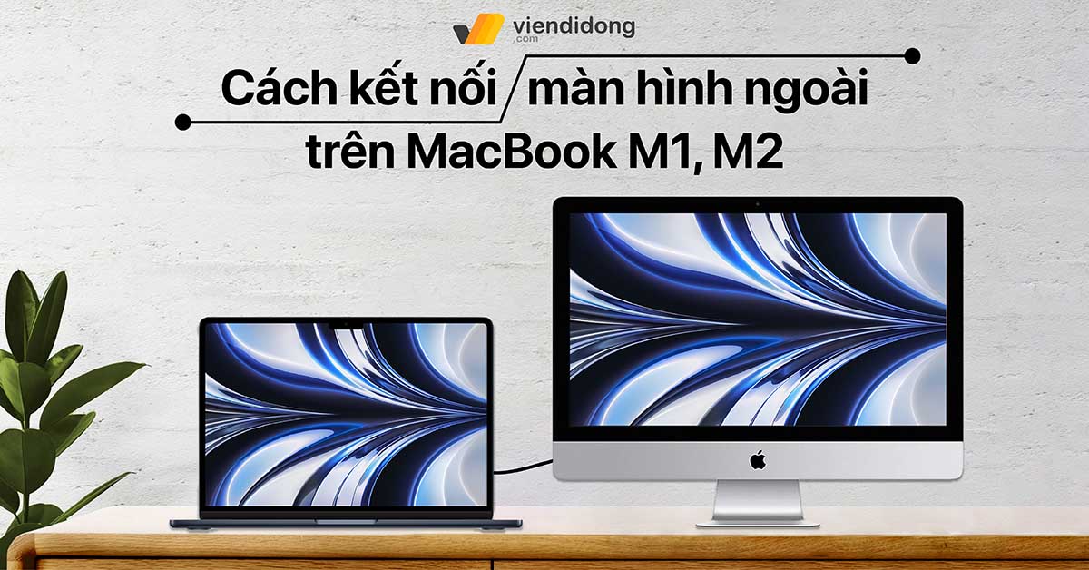 Làm sao để kết nối nhiều hơn 1 màn hình ngoài với MacBook M1, M2?