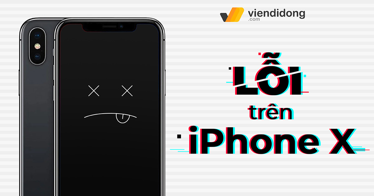 Tổng hợp những lỗi thường gặp trên iPhone X / Xs / Xs Max: Nguyên nhân và cách khắc phục hiệu quả loi thuong gap tren iphone x thumb viendidong