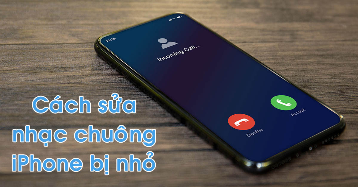 Vì sao nhạc chuông iPhone bị nhỏ dần? Hướng dẫn cách khắc phục và tăng âm lượng chuông iPhone
