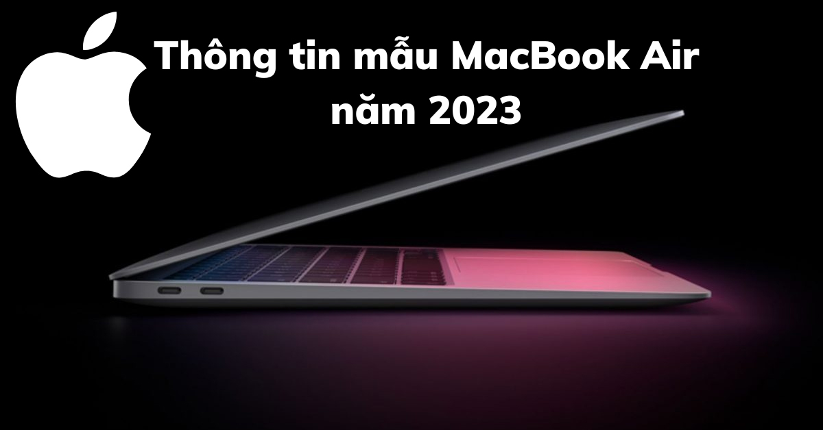 MacBook Air 2023 sẽ có gì mới? Kích thước 15 inch và sử dụng chip Apple M3