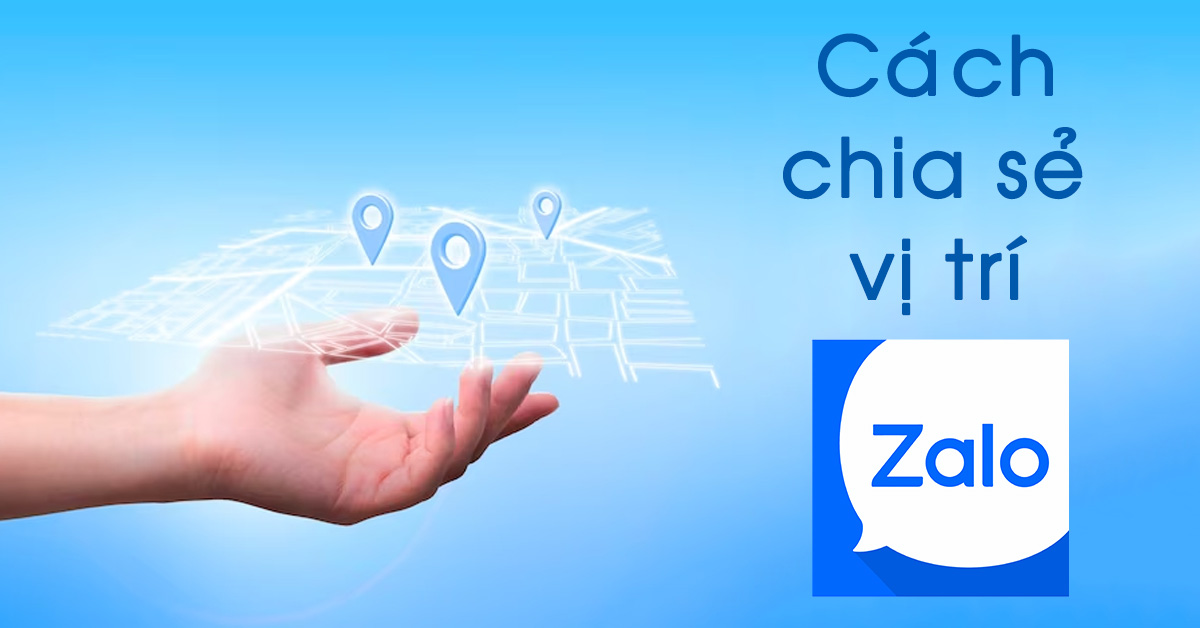 Cách chia sẻ vị trí trên Zalo dễ dàng, nhanh chóng trên iPhone, Android và máy tính