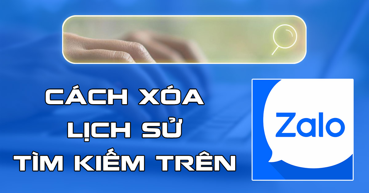 Cách xóa lịch sử tìm kiếm trên Zalo bằng điện thoại và máy tính dễ dàng
