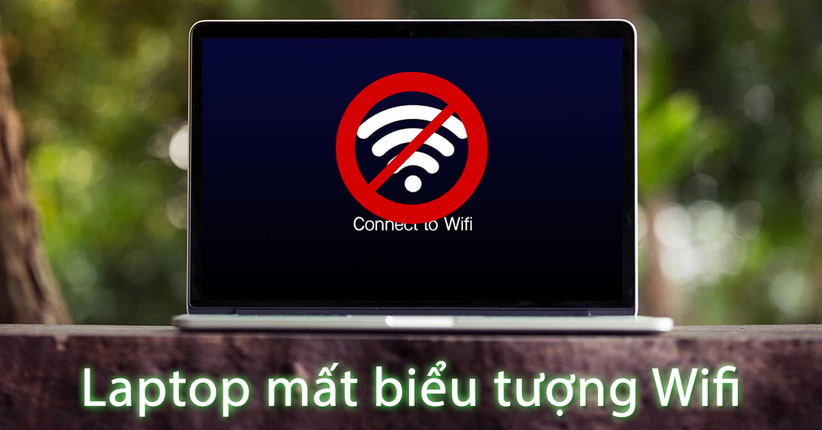 Cách khắc phục tình trạng laptop bị mất biểu tượng Wifi trên Windows 7/8/10/11 đơn giản