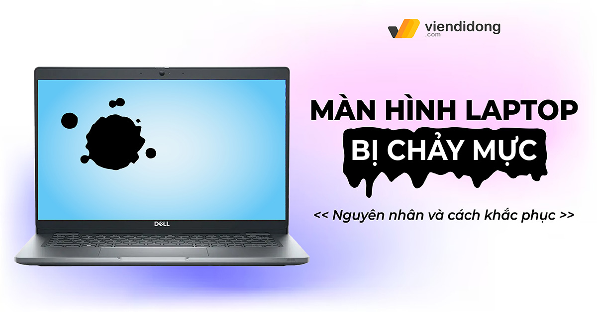 Chảy mực màn hình laptop: Nguyên nhân và cách khắc phục tình trạng này