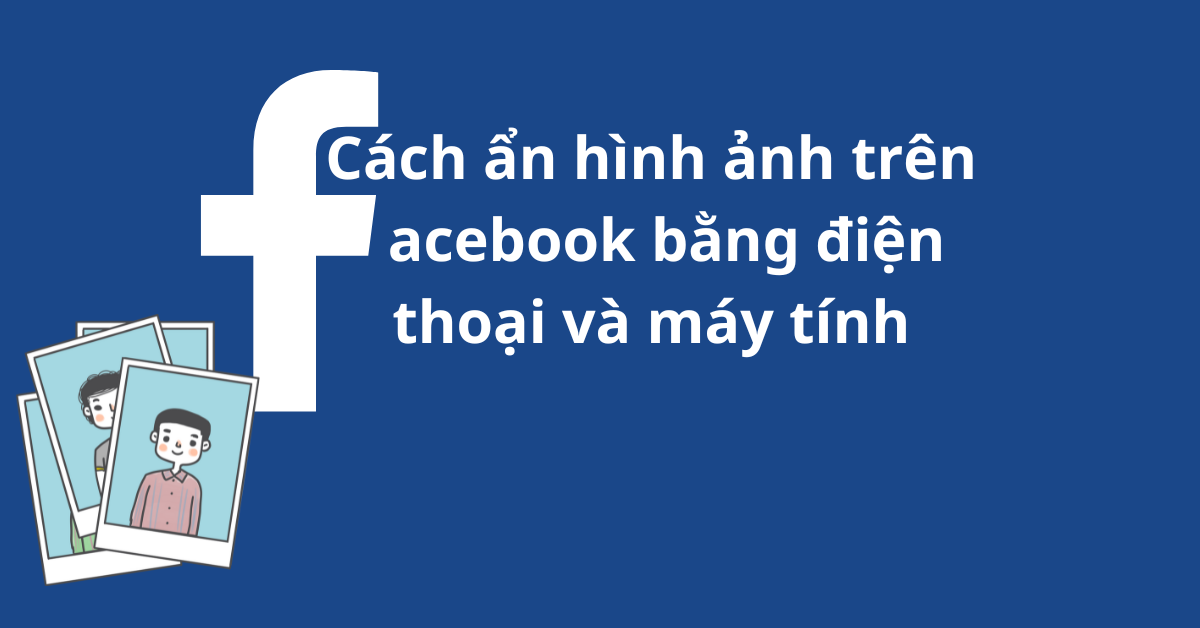 Cách ẩn hình ảnh trên Facebook bằng điện thoại, máy tính dễ dàng