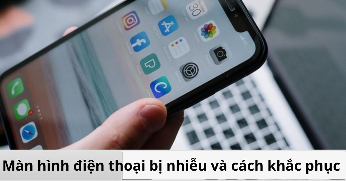 Lỗi màn hình điện thoại bị nhiễu: Nguyên nhân và cách khắc phục