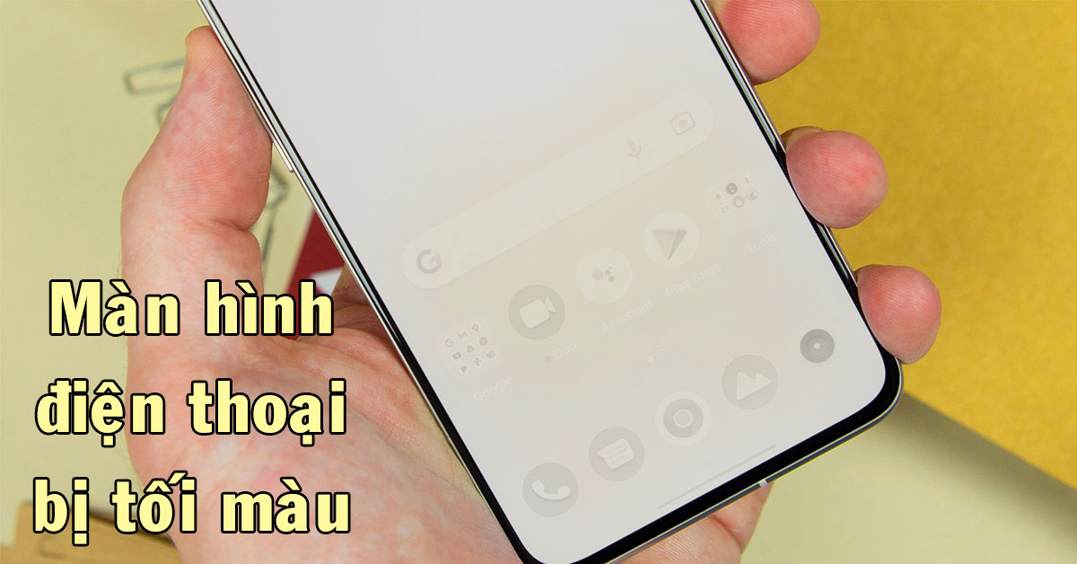 Màn hình điện thoại bị tối màu, mờ: Nguyên nhân và cách xử lý