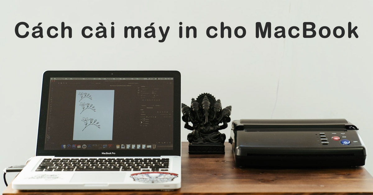 Hướng dẫn cài máy in cho MacBook chỉ dưới 1 phút