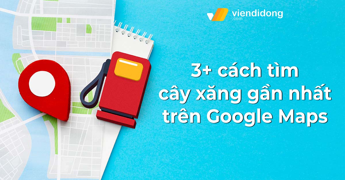 3+ cách tìm cây xăng gần nhất trên Google Maps chuẩn 100%